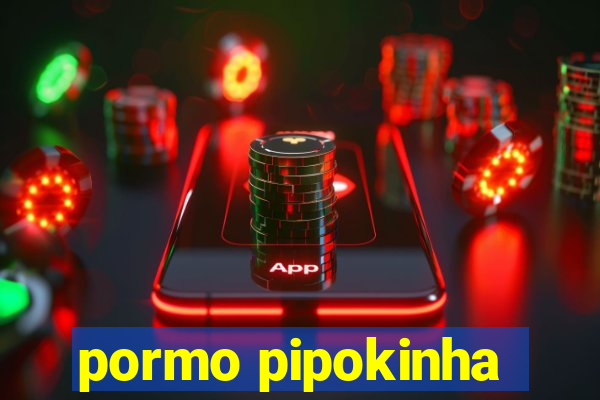 pormo pipokinha